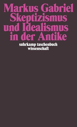 Skeptizismus und Idealismus in der Antike (suhrkamp taschenbuch wissenschaft)